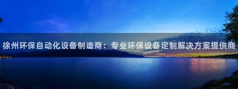 凯发平台8彩讯股份：徐州环保自动化设备制造商：专业环保设备定制解决方案提供商